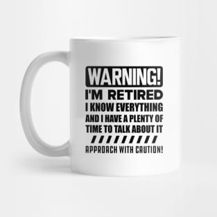 Retirement - Warning! I'm retired I know everything Mug